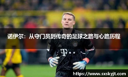 诺伊尔：从守门员到传奇的足球之路与心路历程